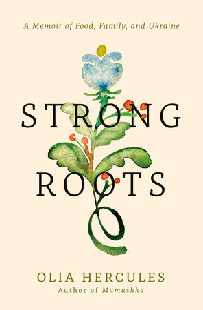 Strong Roots: A Memoir of Food, Family, and Ukraine (Olia Hercules)