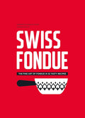 Swiss Fondue: The Fine Art of Fondue in 52 Tasty Recipes (Arnaud Favre, Jennifer Favre)