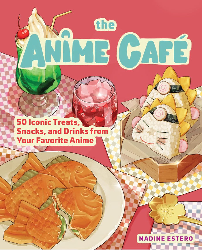 The Anime Café: 50 Iconic Treats, Snacks, and Drinks from Your Favorite Anime (Nadine Estero)
