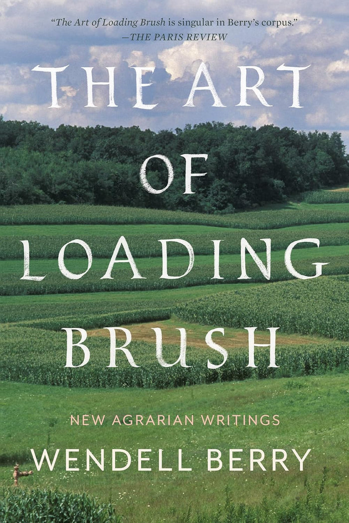 The Art of Loading Brush: New Agrarian Writings (Wendell Berry)