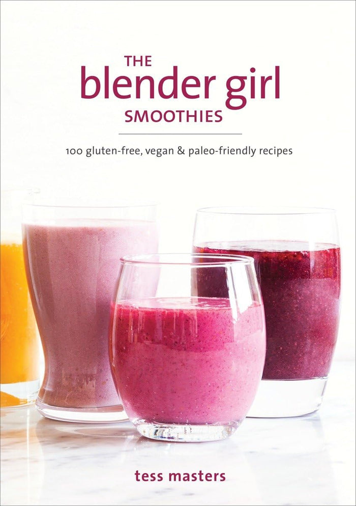 The Blender Girl Smoothies: 100 Gluten-Free, Vegan, and Paleo-Friendly Recipes (Tess Masters)