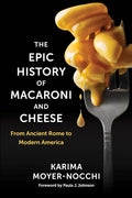 The Epic History of Macaroni and Cheese: From Ancient Rome to Modern America (Karima Moyer-Nocchi)