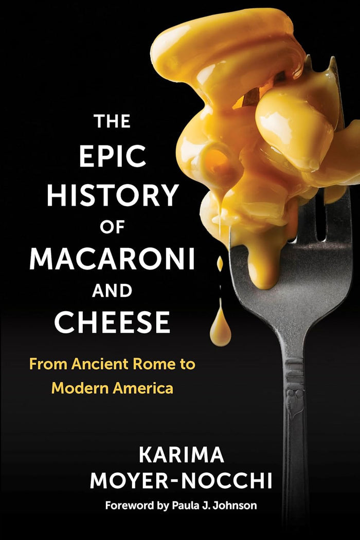 The Epic History of Macaroni and Cheese: From Ancient Rome to Modern America (Karima Moyer-Nocchi)