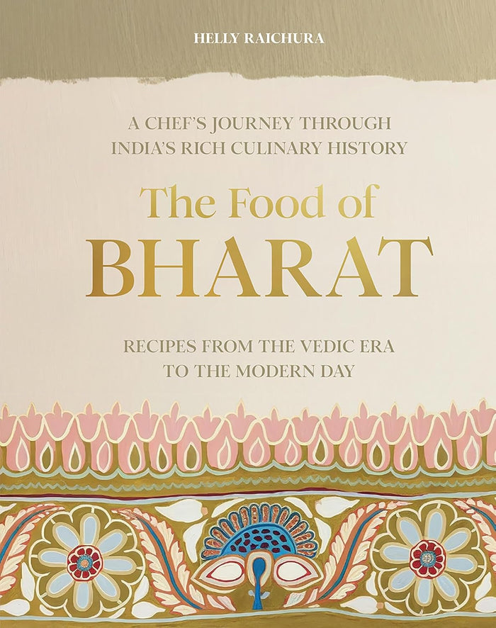 The Food of Bharat : A Chef's Journey through India's Rich Culinary History (Helly Raichura)