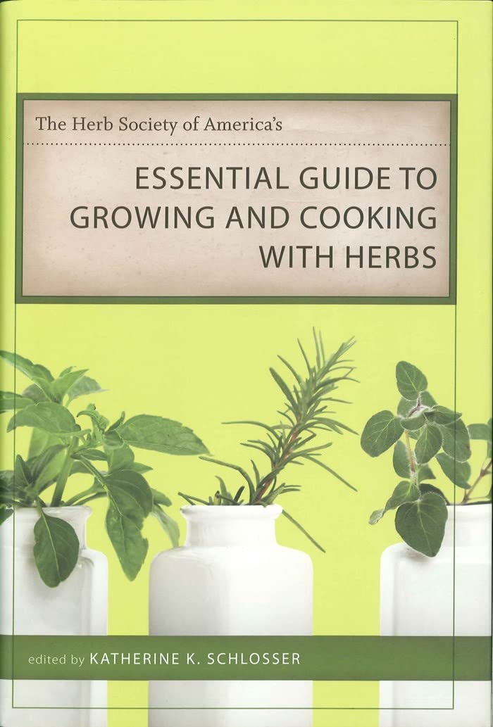 The Herb Society of America's Essential Guide to Growing and Cooking with Herbs (Katherine K. Schlosser)