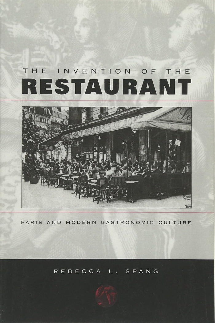 The Invention of the Restaurant: Paris and Modern Gastronomic Culture (Rebecca L. Spang)