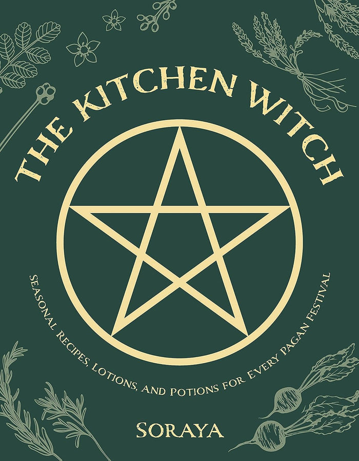 The Kitchen Witch: Seasonal Recipes, Lotions, and Potions for Every Pagan Festival (Soraya)