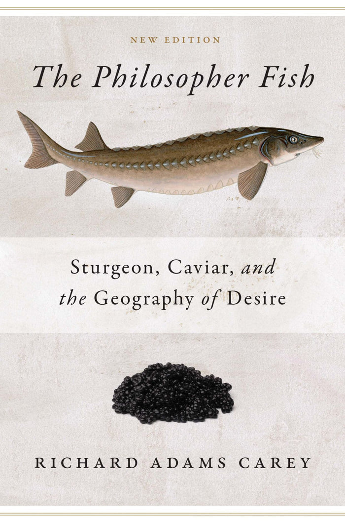 The Philosopher Fish: Sturgeon, Caviar, and the Geography of Desire (Richard Adams Carey)