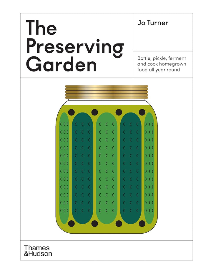 The Preserving Garden: Bottle, Pickle, Ferment, and Cook Homegrown Food All Year Round (Jo Turner)