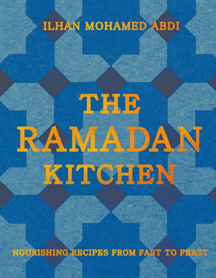 The Ramadan Kitchen: Nourishing Recipes from Fast to Feast (Ilhan Mohamed Abdi)