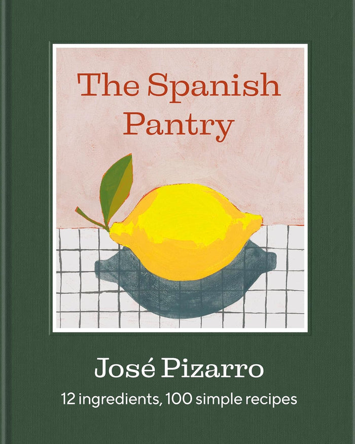 The Spanish Pantry: 12 Ingredients, 100 Simple Recipes (José Pizarro)