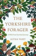 The Yorkshire Forager: A Wild Food Survival Journey (Alysia Vasey)
