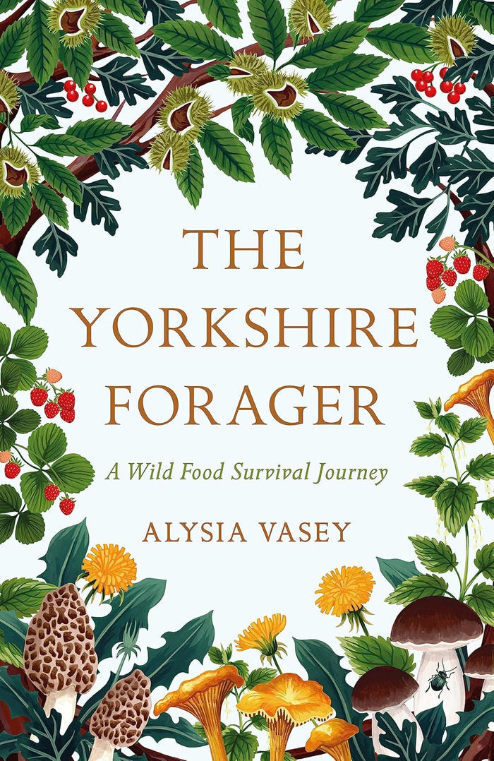 The Yorkshire Forager: A Wild Food Survival Journey (Alysia Vasey)