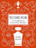To Die For: A Cookbook of Gravestone Recipes (Rosie Grant)
