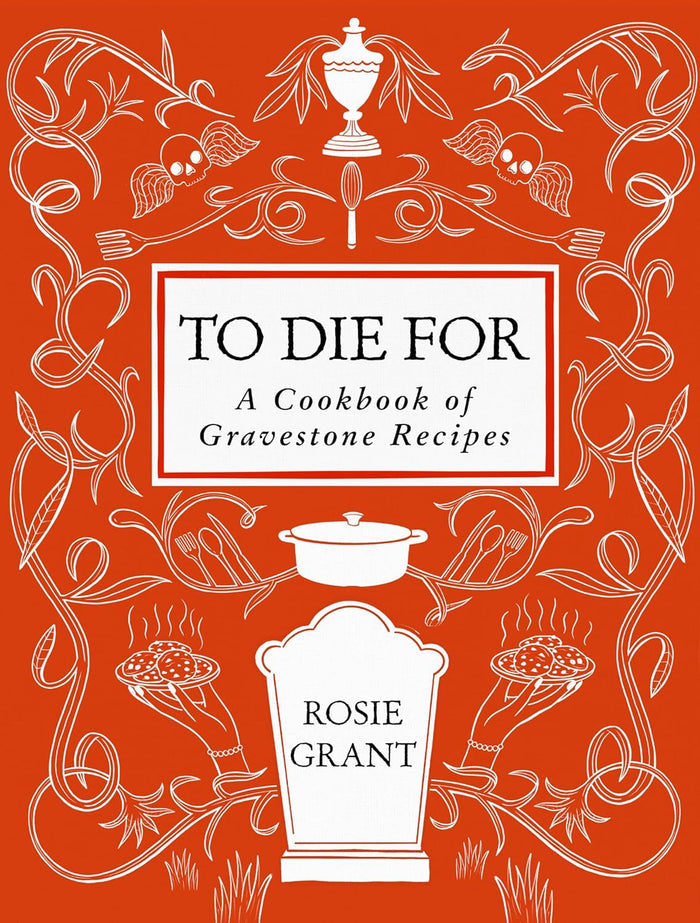 To Die For: A Cookbook of Gravestone Recipes (Rosie Grant)