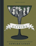 Uneasy Elixirs: 50 Curious Cocktails Inspired by the Works of Edward Gorey (Virginia Miller)
