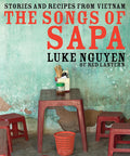 (Vietnamese) Luke Nguyen. The Songs of Sapa: Stories and Recipes from Vietnam
