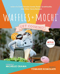 Waffles + Mochi: Get Cooking!: Learn to Cook Tomato Candy Pasta, Gratitouille, and Other Tasty Recipes (Yewande Komolafe, Michelle Obama))