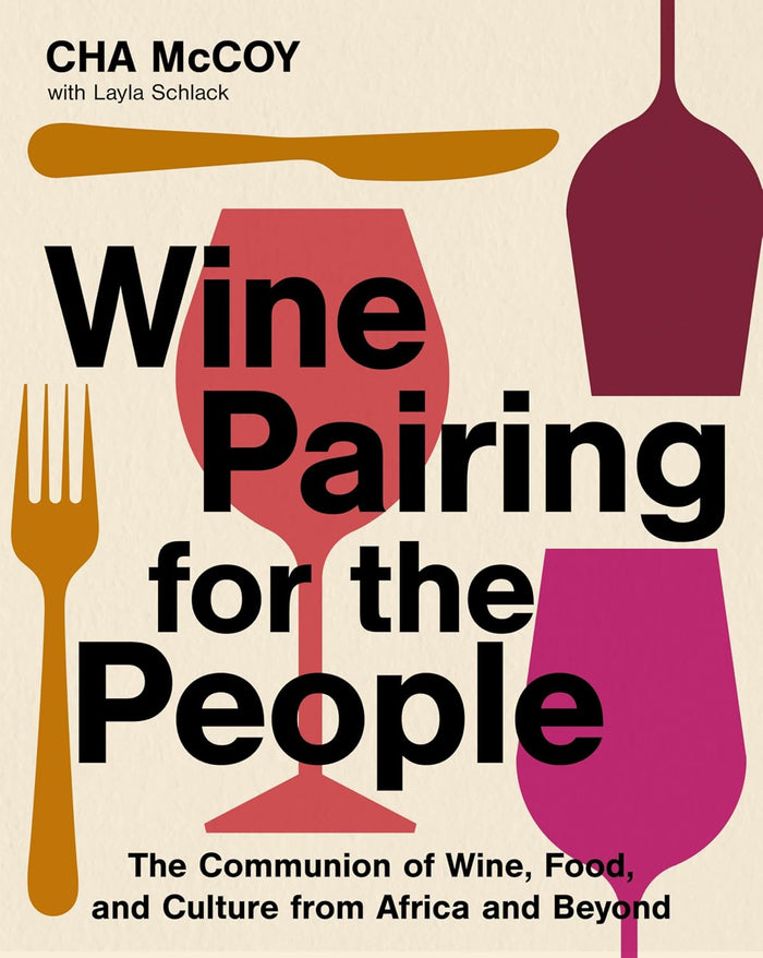 Wine Pairing for the People: The Communion of Wine, Food, and Culture from Africa and Beyond (Cha McCoy)